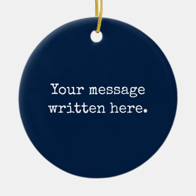 Custom Your Message Here Personalized Text Quote Ceramic Ornament (Front)
