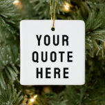 Custom Your Quote Here Personalized Text Present Ceramic Ornament<br><div class="desc">custom your quote here ornament,  Personalized with text sister bridesmaid,  gift for maid of honour,  honour matron logo bachelorette party,  hen do night destination trip,  bridal shower guest present bach,  housewarming apartment her mom dad,  girlfriend wife him daughter Christmas,  Anniversary mum mother birthday son,  husband father bride groom boyfriend</div>