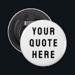Custom Your Quote Here Personalized Text Saying Bottle Opener<br><div class="desc">your quote here bottle opener,  Personalized with text custom saying,  sister bridesmaid welcome bag gift,  for maid of honour honour,  matron wedding logo bachelorette party,  hen do night destination trip,  bridal shower guest present bach,  her girlfriend wife husband boyfriend,  best man groomsman groom Christmas,  Anniversary mom dad him birthday</div>