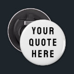 Custom Your Quote Here Personalized Text Saying Bottle Opener<br><div class="desc">your quote here bottle opener,  Personalized with text custom saying,  sister bridesmaid welcome bag gift,  for maid of honour honour,  matron wedding logo bachelorette party,  hen do night destination trip,  bridal shower guest present bach,  her girlfriend wife husband boyfriend,  best man groomsman groom Christmas,  Anniversary mom dad him birthday</div>