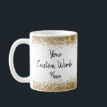 Custom Your Words Here Personalized White and Gold Coffee Mug<br><div class="desc">custom your words here mug,  personalized quote coffee tea cup,  personalised gift for her girly,  customized present from them parents,  glitter anniversary party hotel welcome,  conference arrival favour 40th 50th,  retirement 25th 30th 35th 45th,  35th 60th birthday wedding reception,  bridal shower 20th 21st 70th,  bachelorette bach white gold black</div>