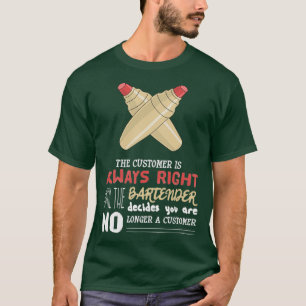 Customer Is Always Right I Funny Bartender Saying T-Shirt