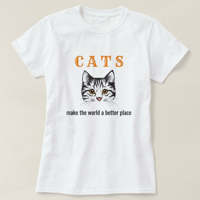 Customizable cats make the world a better place T-Shirt (Design Front)