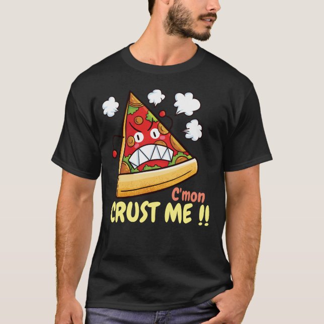 Customizable C'mon Crust Me !! T-Shirt (Front)