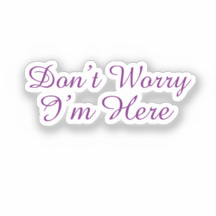 Customizable "Don't Worry I'm Here" Quote