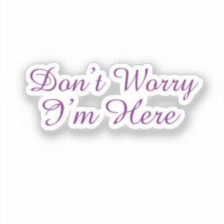Customizable "Don't Worry I'm Here" Quote