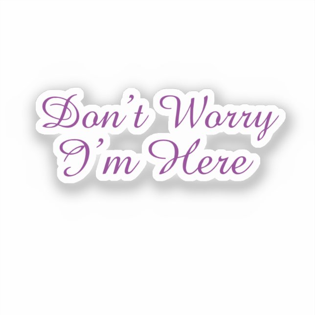 Customizable "Don't Worry I'm Here" Quote (Front)