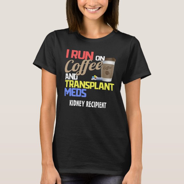 Customizable I Run on Coffee and Transplant Meds T-Shirt (Front)