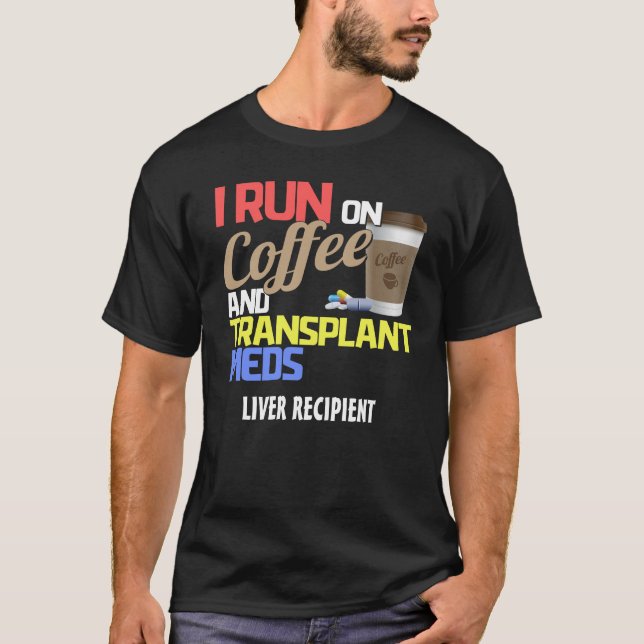 Customizable I Run on Coffee and Transplant Meds T T-Shirt (Front)