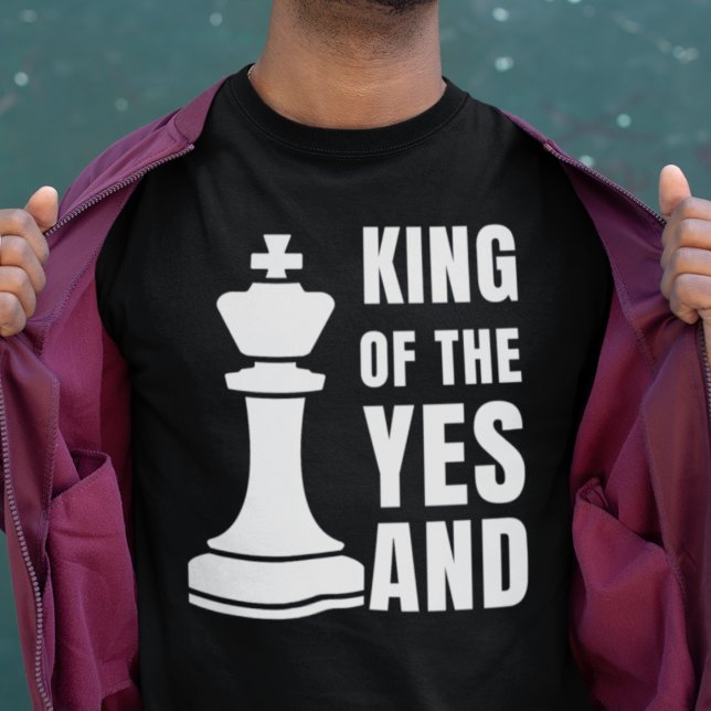 Customizable IMPROV Chess KING OF THE YES AND T-Shirt (Fun IMPROV shirt design with king chess piece. Text reads KING OF THE YES AND. Gift for comedians)