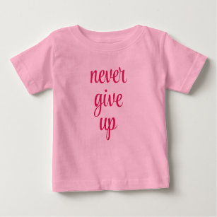 Customizable Never Give Up Text Pink Cute Funny Baby T-Shirt