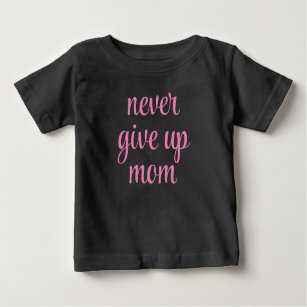 Customizable Text Mom Never Give Up Cute Funny Baby T-Shirt