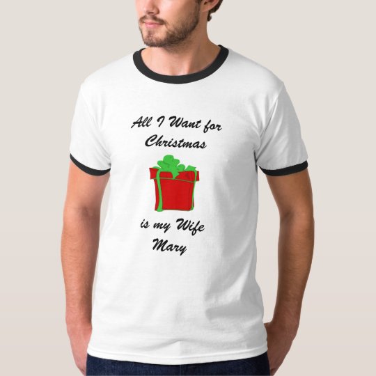 Customize All I Want for Christmas is my Wife Mary T-Shirt