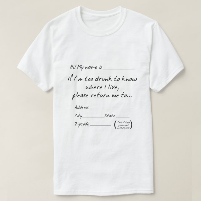 Customize IF I'M TOO DRUNK TO KNOW WHERE I LIVE... T-Shirt (Design Front)