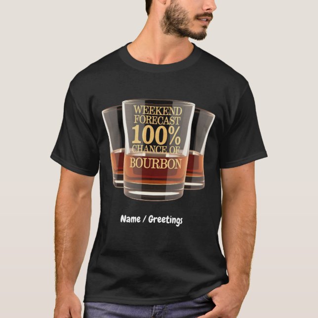 Customize Weekend Forecast 100% Chance of Bourbon  T-Shirt (Front)