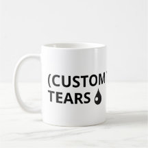 Customize your own text - tears mug