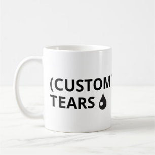 Customize your own text - tears mug