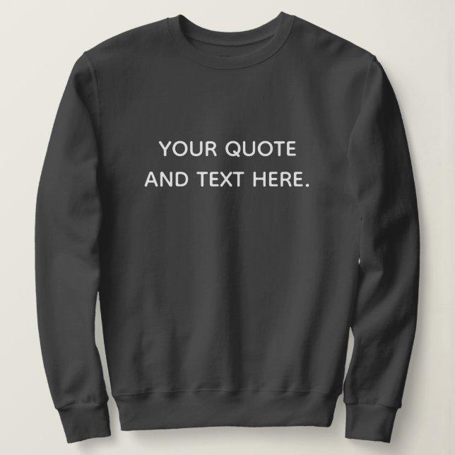 CUSTOMIZED YOUR OWN QUOTE AND TEXT STYLISH MODERN SWEATSHIRT (Design Front)