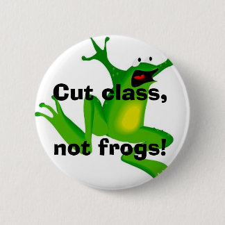 Cut class, not frogs! 2 inch round button