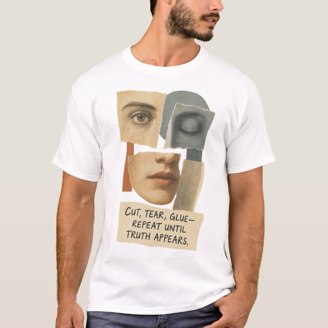 Cut Tear Glue Repeat Until Truth Appears Quote T-Shirt (Front)