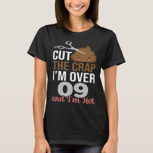 Cut The Crap I m Over 09 T-Shirt