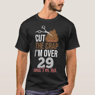 Cut The Crap I m Over 29 T-Shirt