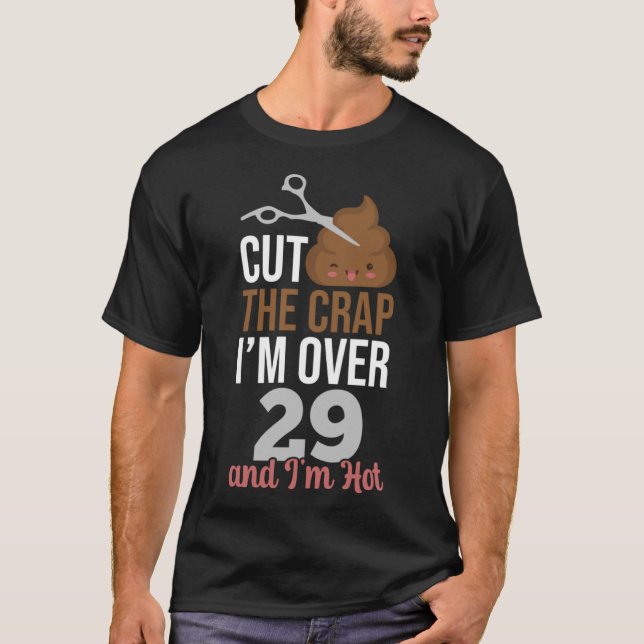 Cut The Crap I m Over 29 T-Shirt (Front)