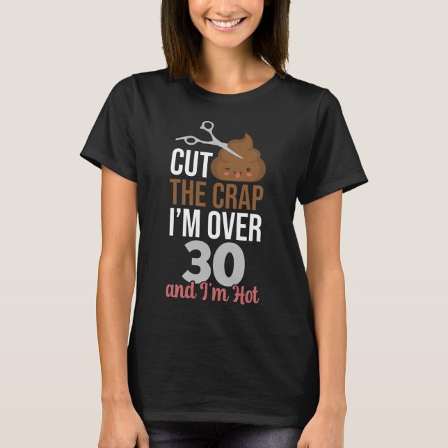 Cut The Crap I m Over 30 T-Shirt (Front)