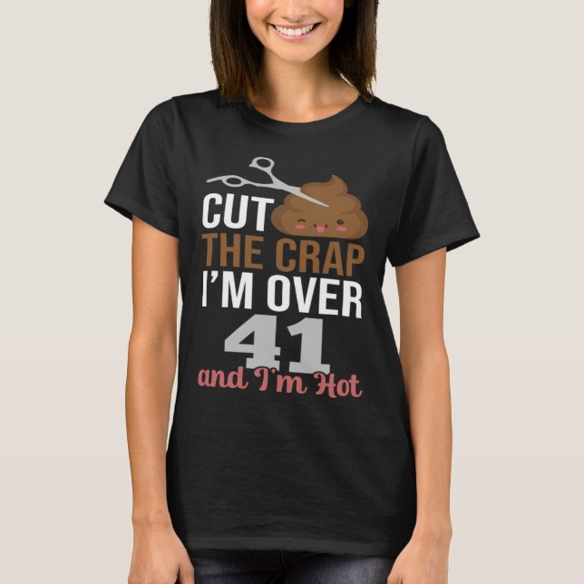 Cut The Crap I m Over 41 T-Shirt (Front)