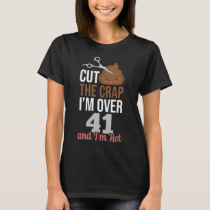 Cut The Crap I m Over 41 T-Shirt