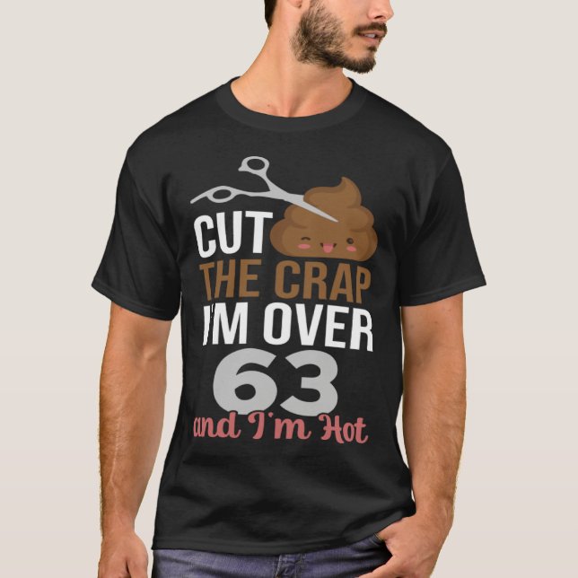 Cut The Crap I m Over 63 T-Shirt (Front)