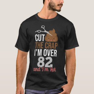 Cut The Crap I m Over 82 T-Shirt