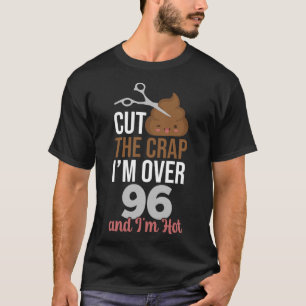 Cut The Crap I m Over 96 T-Shirt