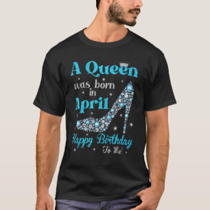 Cute A Queen Was Born In April Happy Birthday High T-Shirt
