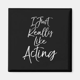 Cute Actor Quote  Women  I Just Really Like Acting Magnet