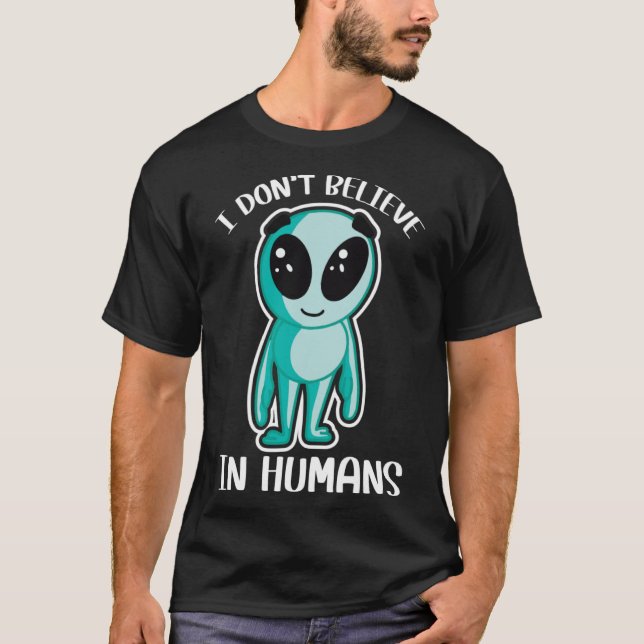 Cute Alien I don t believe in Humans T-Shirt (Front)