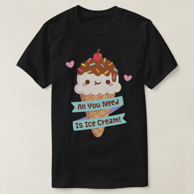 Cute All You Need Is Ice Cream Quote T-Shirt (Design Front)