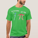 Cute amp Funny Be Rational Get Real Mathematics Pu T-Shirt<br><div class="desc">Cute amp Funny Be Rational Get Real Mathematics Pun .Check out our Math t shirts selection for the very best in unique or custom,  handmade pieces from our clothing shops.</div>