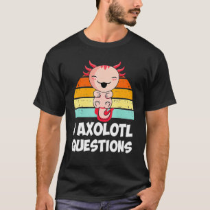 Cute Axolotl   I Axolotl Questions Salamander T-Shirt