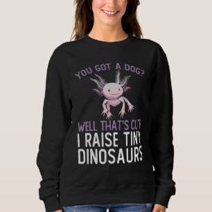 Cute Axolotl I Raise Tiny Dinosaurs Funny Axolotl Sweatshirt