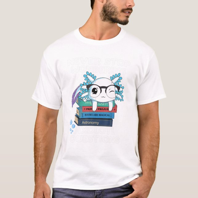 Cute Axolotl Never Stop Wondering Axolotl Question T-Shirt (Front)