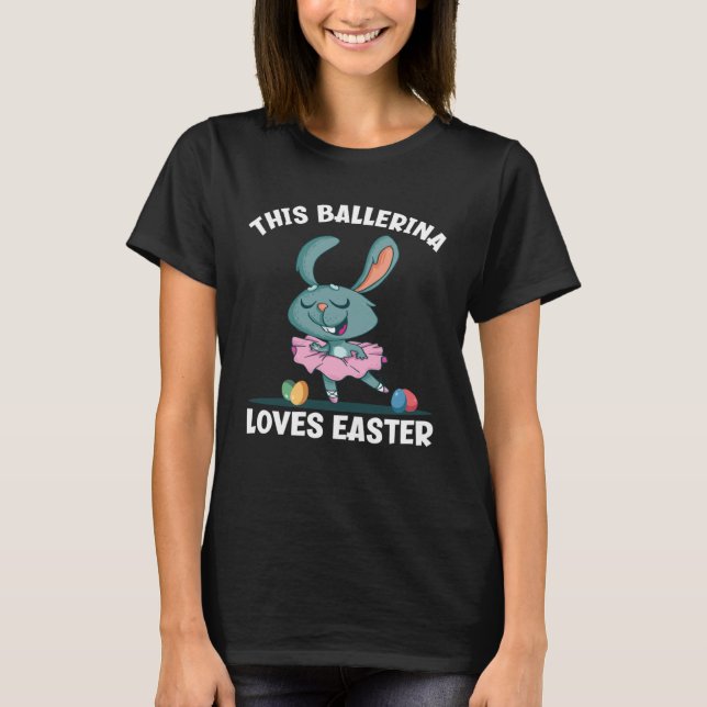Cute Ballet Dancing Bunny This Ballerina Loves Eas T-Shirt (Front)