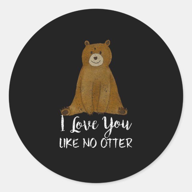 Cute Bear I Love You Like No Otter Funny Classic Round Sticker (Front)
