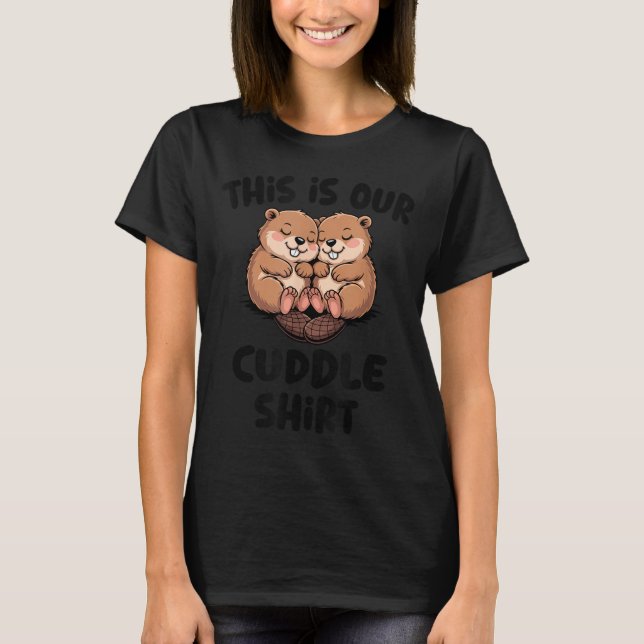 Cute Beaver This Is Our Cuddle  T-Shirt (Front)