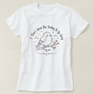 Cute Bird T-Shirt | This Feeling Sweet Bird Gift