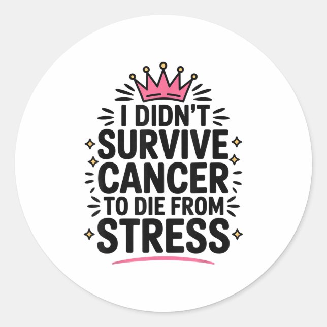 Cute Cancer I Didnt Survive Cancer To Die From Str Classic Round Sticker (Front)