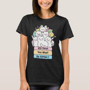 Cute Cat 100 Days You Must Be Kitten 100th Day Of  T-Shirt