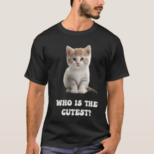 Cute Cat For Kitten Who Is The Cutest T-Shirt