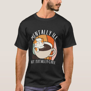 Cute Cat Mentally Ill But Totally Chill Funny Meme T-Shirt