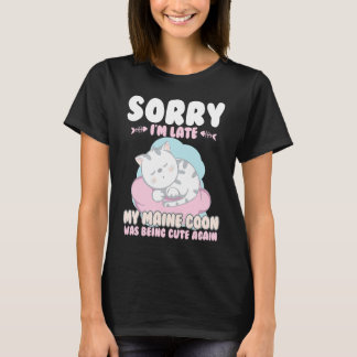 Cute Cat , Sorry Im Late My Maine Coon Being Cute  T-Shirt
